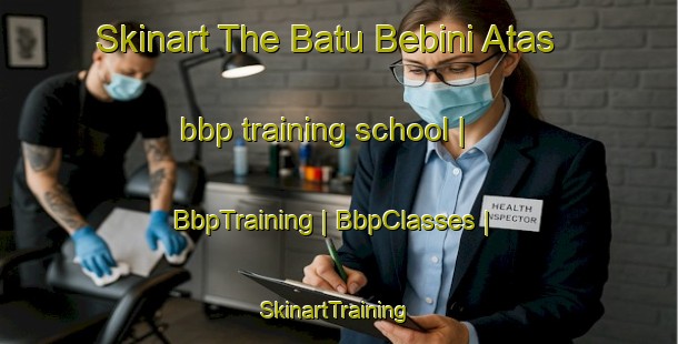 Skinart The Batu Bebini Atas bbp training school | BbpTraining | BbpClasses | SkinartTraining-Malaysia